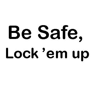 Be Safe, Lock 'em Up!